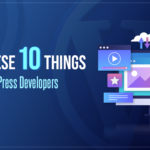 Know These 10 Things Before You Hire WordPress Developers