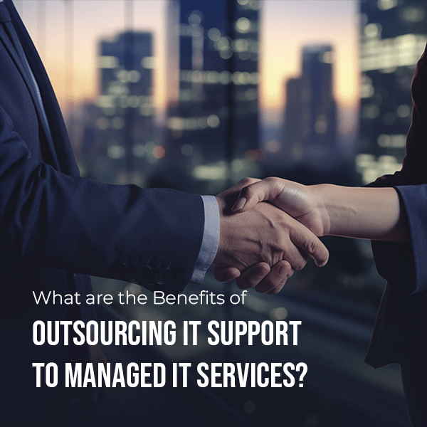 What are the Benefits of Outsourcing IT Support to Managed IT Services