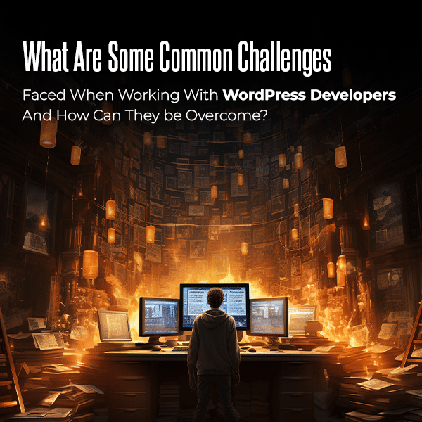 What are the Common Challenges Faced When Working with WordPress Developers and How Can They Overcome