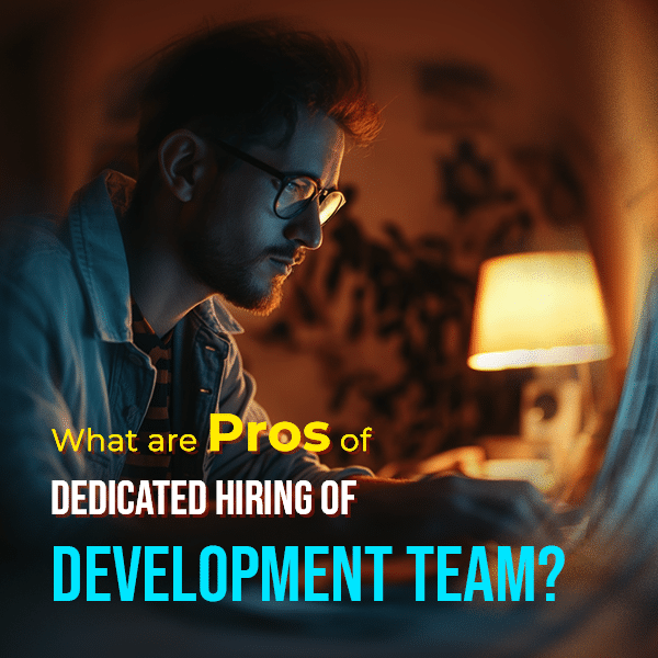 What are the Pros of Dedicated Hiring of Development Team