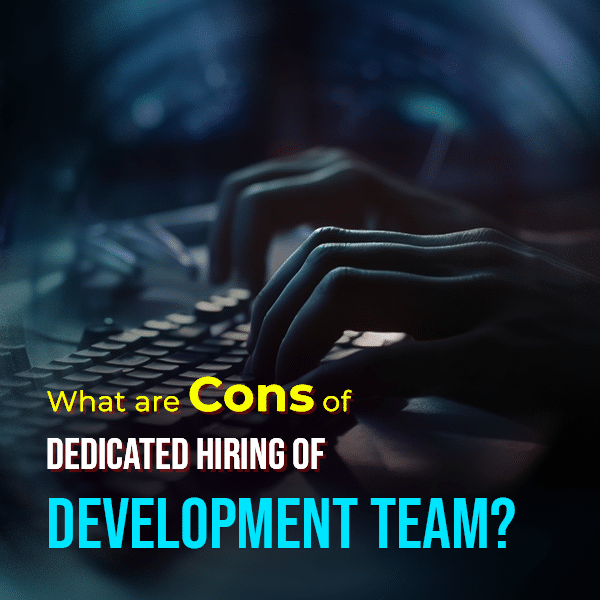 What are the cons of Dedicated Hiring of Development Team