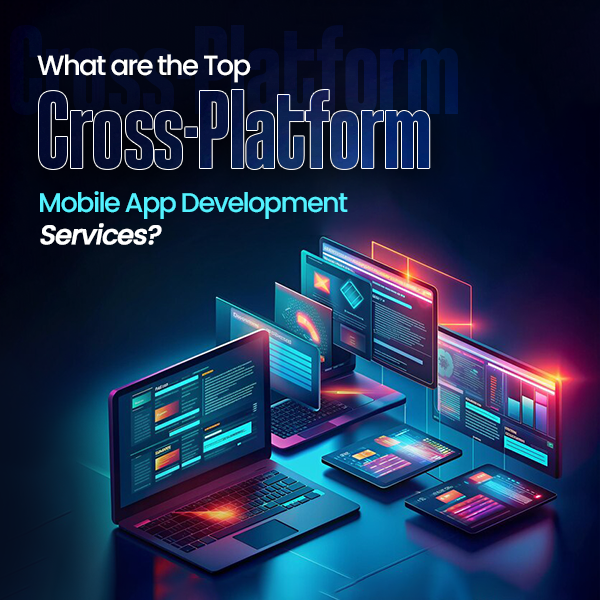 Top services in cross-platform mobile app development services