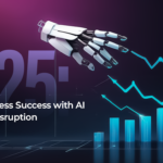 2025: Boosting Business Success with AI in the Age of Disruption