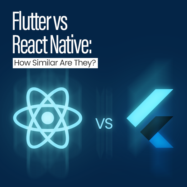 Flutter vs React Native: How Similar Are They? 